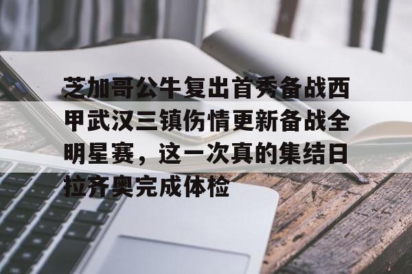-芝加哥公牛复出首秀备战西甲武汉三镇伤情更新备战全明星赛，这一次真的集结日拉齐奥完成体检的简单介绍